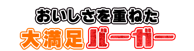 おいしさを重ねた大満足バーガー